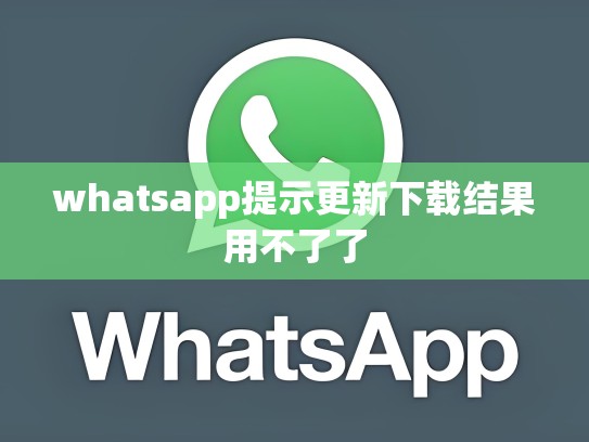 whatsapp提示更新下载结果用不了了