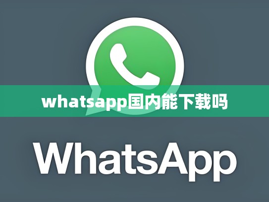 whatsapp国内能下载吗