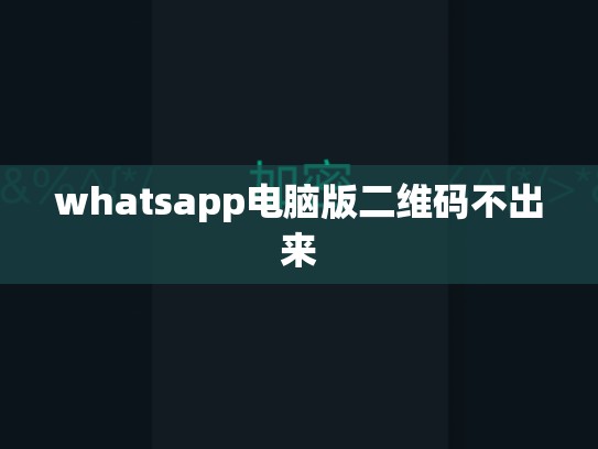 whatsapp电脑版二维码不出来