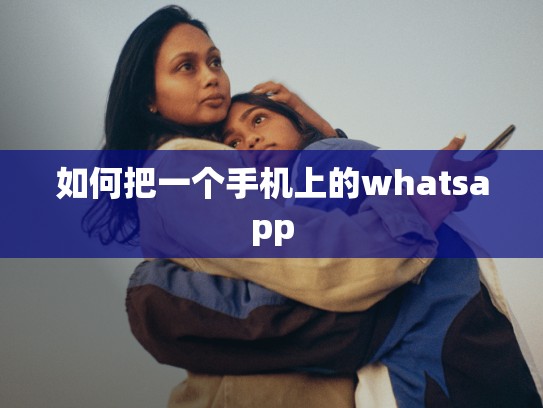 如何把一个手机上的whatsapp