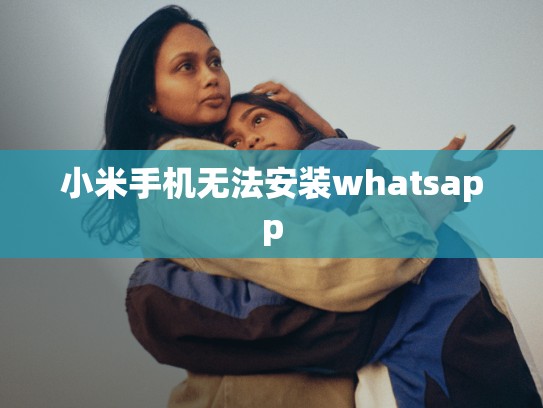 小米手机无法安装whatsapp