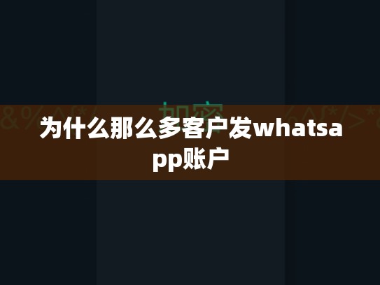 为什么那么多客户发whatsapp账户