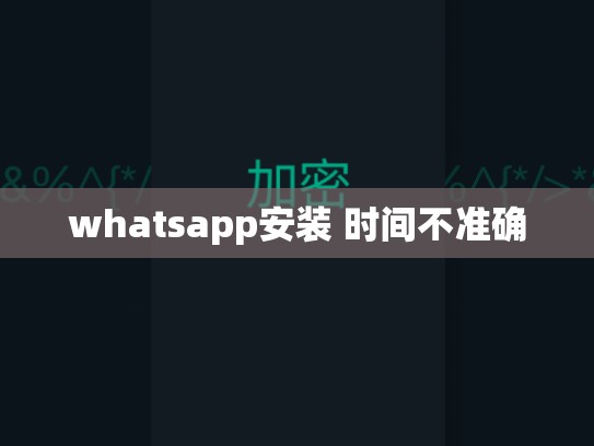 whatsapp安装 时间不准确