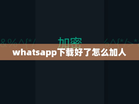 whatsapp下载好了怎么加人