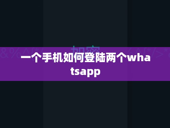 一个手机如何登陆两个whatsapp