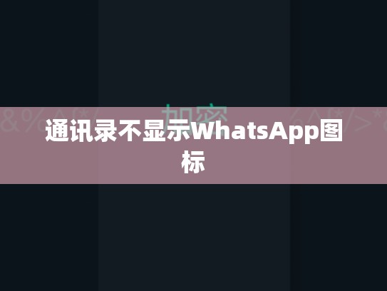 通讯录不显示WhatsApp图标