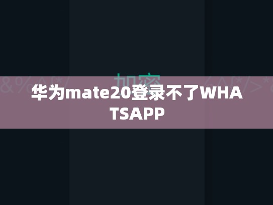 华为mate20登录不了WHATSAPP
