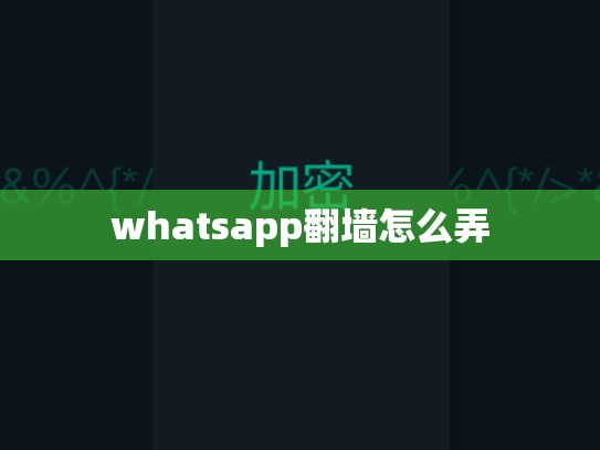 whatsapp翻墙怎么弄