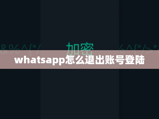 whatsapp怎么退出账号登陆