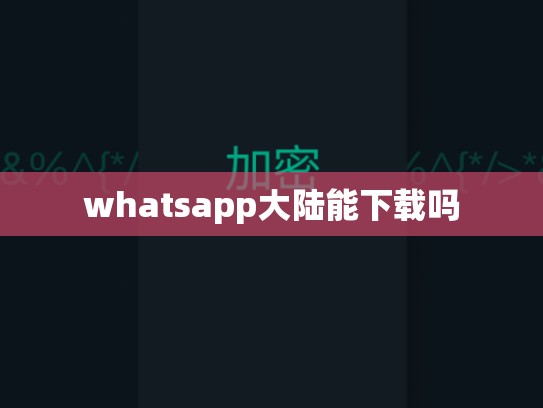 whatsapp大陆能下载吗