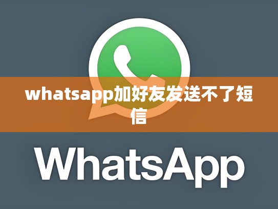 whatsapp加好友发送不了短信