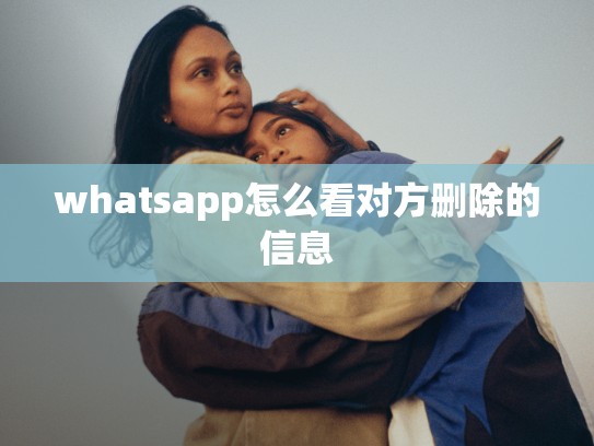 whatsapp怎么看对方删除的信息