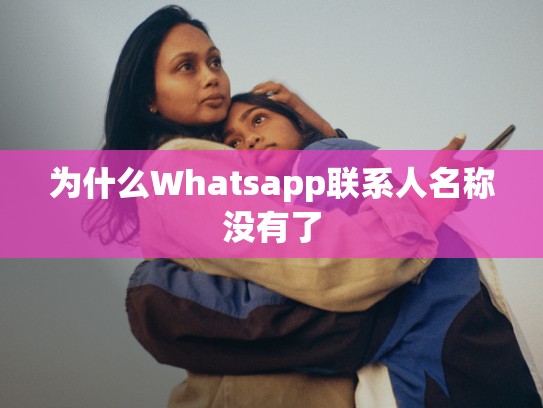 为什么Whatsapp联系人名称没有了