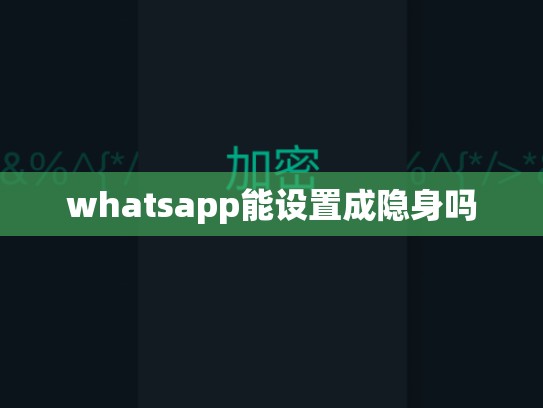 whatsapp能设置成隐身吗