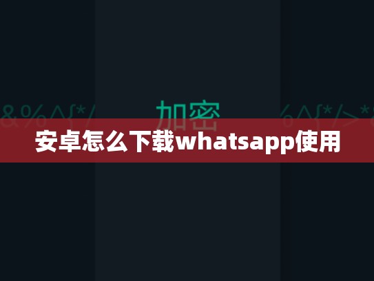 安卓怎么下载whatsapp使用