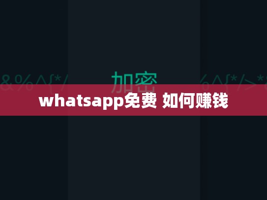 whatsapp免费 如何赚钱