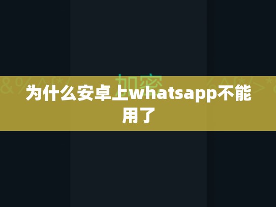 为什么安卓上whatsapp不能用了
