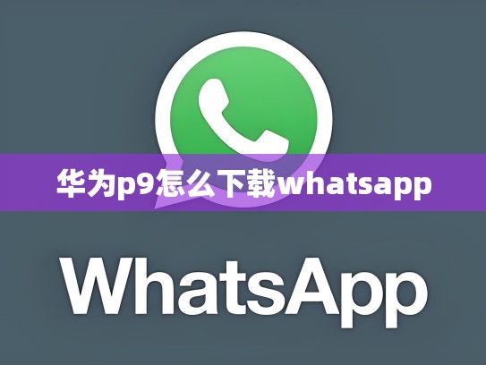 华为p9怎么下载whatsapp