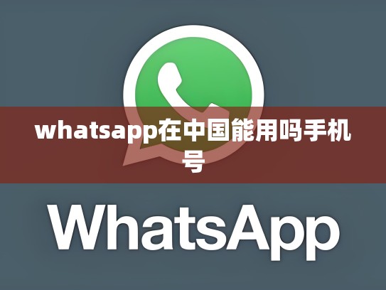 whatsapp在中国能用吗手机号