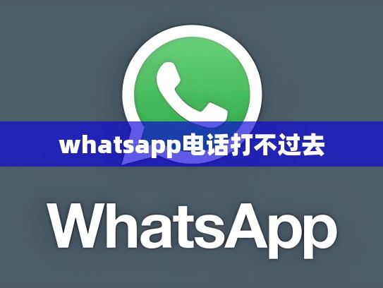 whatsapp电话打不过去
