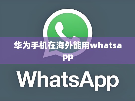 华为手机在海外能用whatsapp