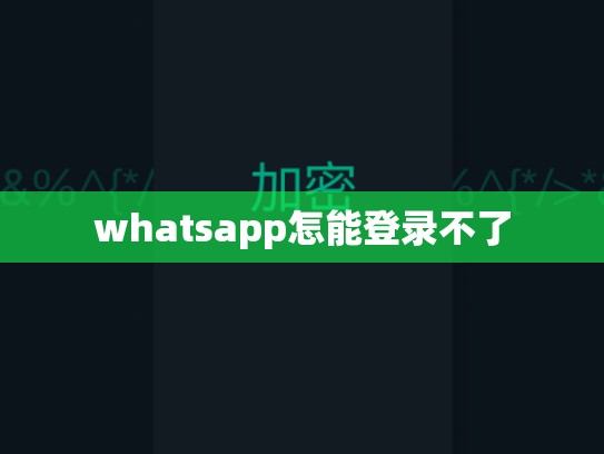 whatsapp怎能登录不了