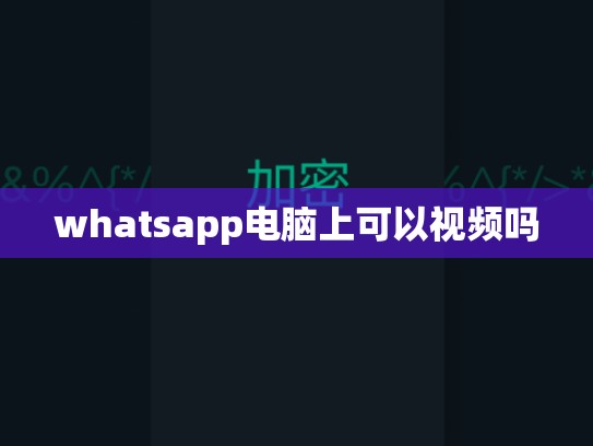whatsapp电脑上可以视频吗