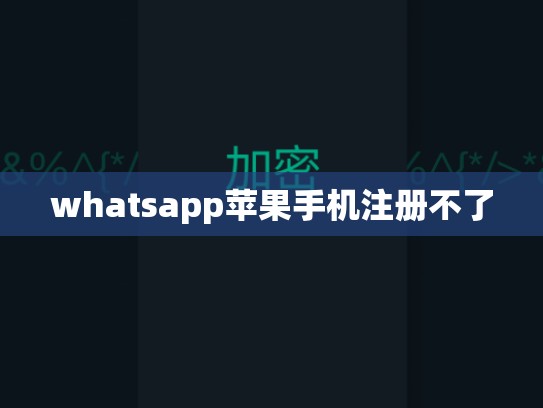 whatsapp苹果手机注册不了