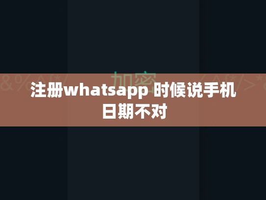 注册whatsapp 时候说手机日期不对