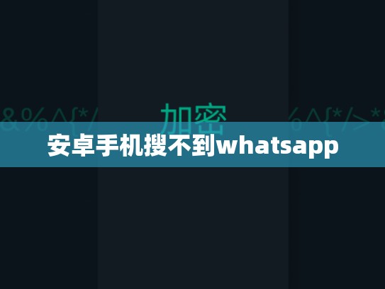 安卓手机搜不到whatsapp