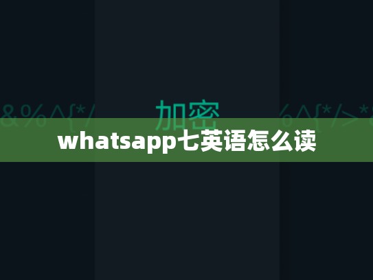whatsapp七英语怎么读