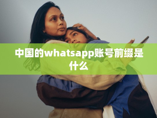 中国的whatsapp账号前缀是什么