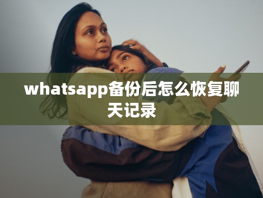 whatsapp备份后怎么恢复聊天记录