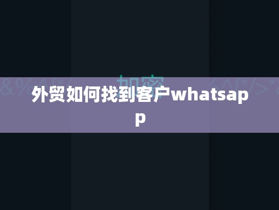 外贸如何找到客户whatsapp