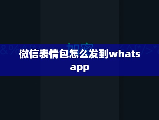 微信表情包怎么发到whatsapp