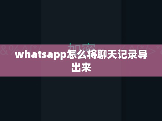 whatsapp怎么将聊天记录导出来