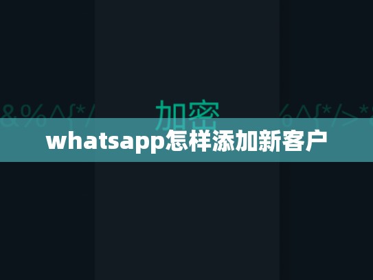 whatsapp怎样添加新客户