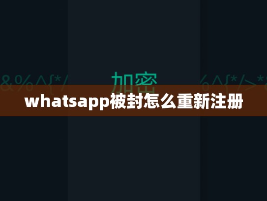 whatsapp被封怎么重新注册