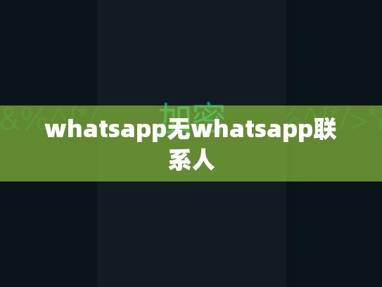 whatsapp无whatsapp联系人