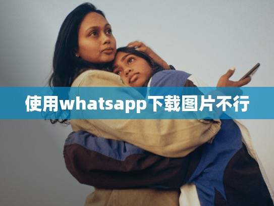 使用whatsapp下载图片不行