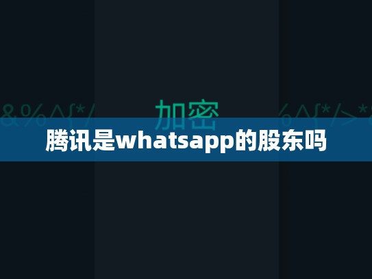 腾讯是whatsapp的股东吗