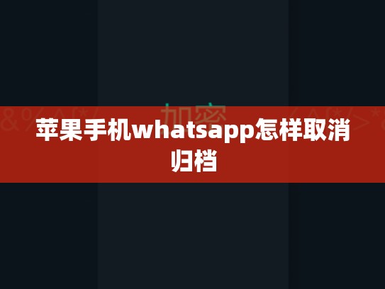 苹果手机whatsapp怎样取消归档