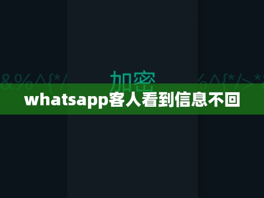 whatsapp客人看到信息不回