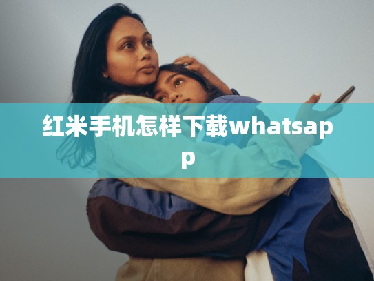 红米手机怎样下载whatsapp