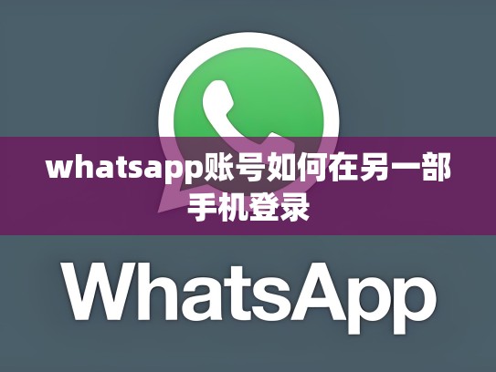 whatsapp账号如何在另一部手机登录