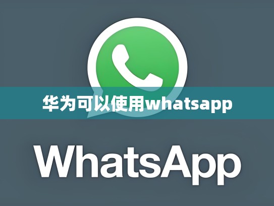 华为可以使用whatsapp