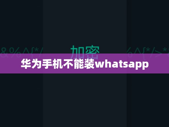华为手机不能装whatsapp