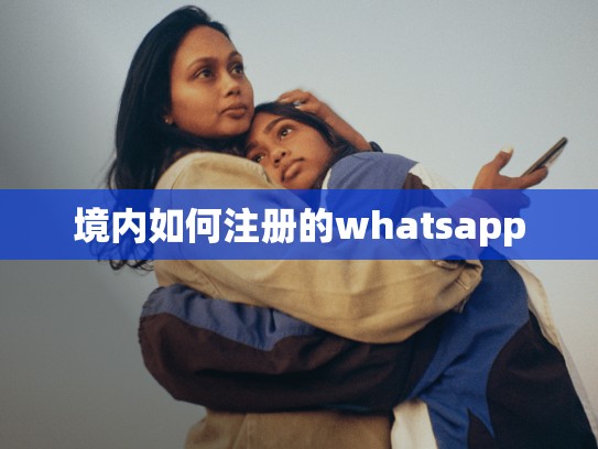 境内如何注册的whatsapp