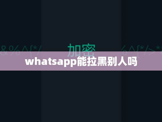 whatsapp能拉黑别人吗