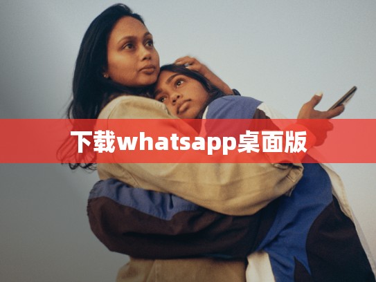 下载whatsapp桌面版